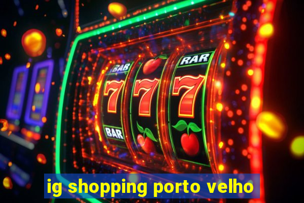 ig shopping porto velho